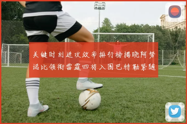 关键时刻进攻效率排行榜揭晓阿努诺比领衔雷霆四将入围巴特勒紧随其后