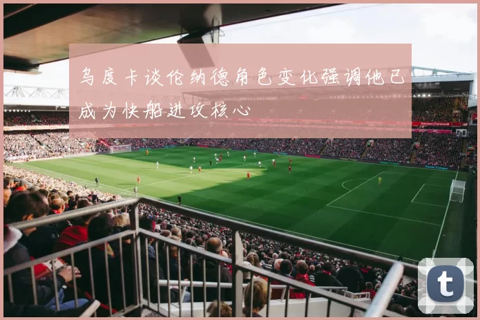 乌度卡谈伦纳德角色变化强调他已成为快船进攻核心