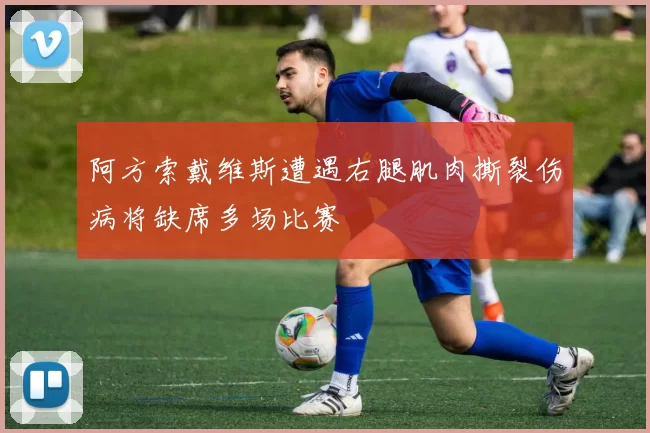 阿方索戴维斯遭遇右腿肌肉撕裂伤病将缺席多场比赛