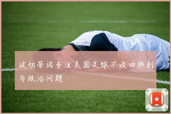 波切蒂诺专注美国足球不谈回热刺与政治问题